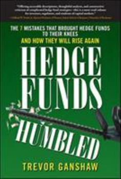 Hardcover Hedge Funds, Humbled: The 7 Mistakes That Brought Hedge Funds to Their Knees and How They Will Rise Again Book