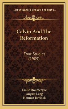 Hardcover Calvin And The Reformation: Four Studies (1909) Book