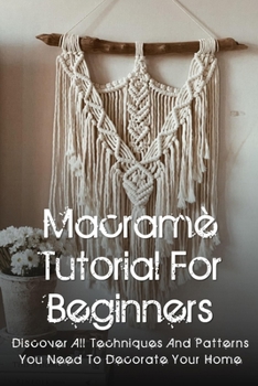 Paperback Macram? Tutorial For Beginners: Discover All Techniques And Patterns You Need To Decorate Your Home: How Macram? Works Book