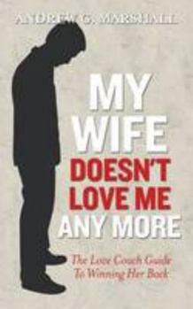 Paperback My Wife Doesn't Love Me Any More: The Love Coach Guide to Winning Her Back (The Love Coach Series) Book