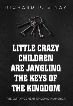 Little Crazy Children Are Jangling the Keys of the Kingdom: The Estrangement Epidemic in America