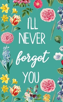 I'll Never Forget You: Password Book with tabs Organizer Alphabetized Small Pocket Handy Size Keeper Internet Login Website Address Username The ... Information Vault Notebook (Teal Flower)