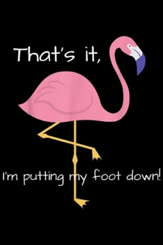 that's it, I'm putting my foot down!: Womens funny Flamingo , slogan humour mum gift Journal/Notebook Blank Lined Ruled 6x9 100 Pages