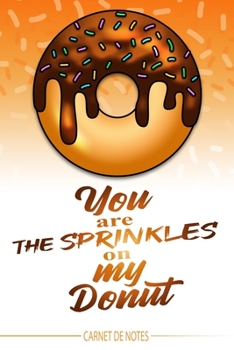 Paperback You are the sprinkles on my donuts - Carnet de Notes - Donut chocolat en couverture - cahier pour amoureux - livre th?me Amour pour couple - Pour les [French] Book