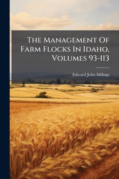 The Management Of Farm Flocks In Idaho, Volumes 93-113...