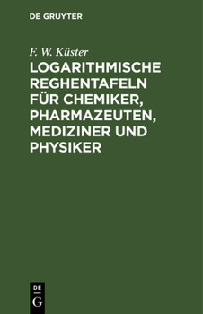 Hardcover Logarithmische Reghentafeln Für Chemiker, Pharmazeuten, Mediziner Und Physiker [German] Book