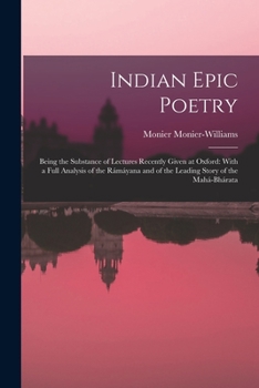 Paperback Indian Epic Poetry: Being the Substance of Lectures Recently Given at Oxford: With a Full Analysis of the Rámáyana and of the Leading Stor Book