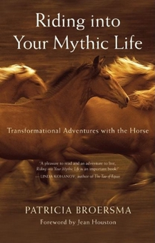Paperback Riding Into Your Mythic Life: Transformational Adventures with the Horse Book