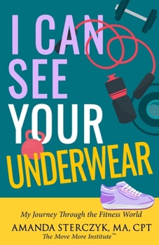I Can See Your Underwear: My Journey Through the Fitness World