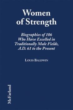 Hardcover Women of Strength: Biographies of 106 Who Have Excelled in Traditionally Male Fields, A.D. 61 to the Present Book