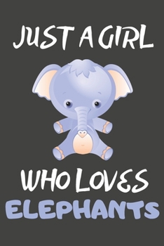 Just A Girl Who Loves Elephants: Elephant Gifts Blank Lined Notebooks, Journals, Planners and Diaries to Write In | For Elephant Lovers