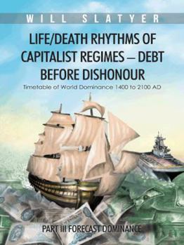 Paperback Life/Death Rhythms of Capitalist Regimes - Debt Before Dishonour: Part III Forecast Dominance Book