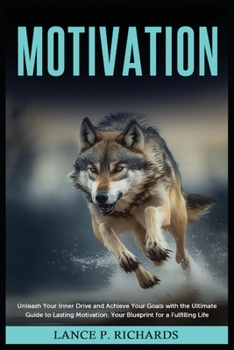 Paperback Motivation: Unleash Your Inner Drive and Achieve Your Goals with the Ultimate Guide to Lasting Motivation: Your Blueprint for a Fulfilling Life Book
