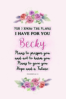 Paperback I know the plans I have for you Becky: Jeremiah 29:11 - Personalized Name notebook / Journal: Name gifts for girls and women: School College Graduatio Book