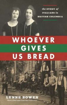 Hardcover Whoever Gives Us Bread: The Story of Italians in British Columbia Book