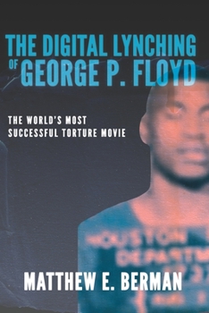 Paperback The Digital Lynching of George P. Floyd: The World's Most Successful Torture Movie Book