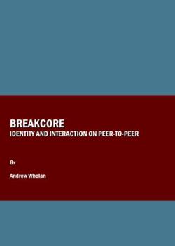 Hardcover Breakcore: Identity and Interaction on Peer-To-Peer Book