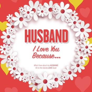 Paperback Husband, I Love You Because: What I love about my HUSBAND - Fill in the blanks LOVE book (red white daisies) Book