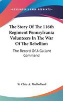 Hardcover The Story Of The 116th Regiment Pennsylvania Volunteers In The War Of The Rebellion: The Record Of A Gallant Command Book