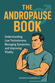 Paperback The Andropause Book: Understanding Low Testosterone, Managing Symptoms, and Improving Vitality Book