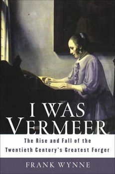 Hardcover I Was Vermeer: The Rise and Fall of the Twentieth Century's Greatest Forger Book