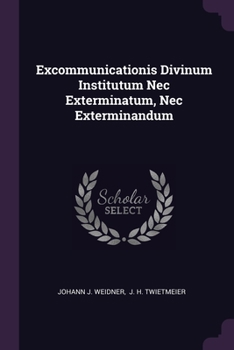 Paperback Excommunicationis Divinum Institutum Nec Exterminatum, Nec Exterminandum Book