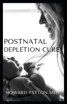 THE POSTNATAL DEPLETION CURE: A Postpartum Guide To Restoring Your Vitality and Reclaiming Your Energy for Mothers of Newborns, Toddlers, and Young Children