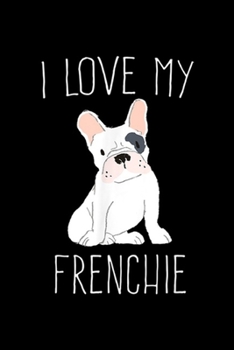 I Love My Frenchie: I Love My Frenchie Cute French Bull Dog Bulldog (2) Journal/Notebook Blank Lined Ruled 6x9 100 Pages