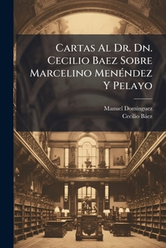Paperback Cartas Al Dr. Dn. Cecilio Baez Sobre Marcelino Menéndez Y Pelayo [Spanish] Book