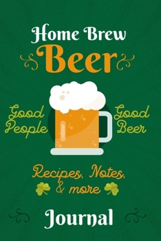 Home Brew Beer Journal; Good People Good Beer; Recipes, Notes & more: Logbook and Notebook, 90 pages with handy features