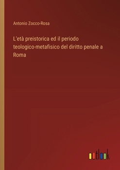 Paperback L'età preistorica ed il periodo teologico-metafisico del diritto penale a Roma [Italian] Book