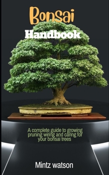 Paperback Bonsai Handbook: A Complete Guide To Growing, Pruning, Wiring And Caring For Your Bonsai Trees Book