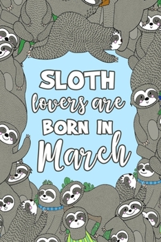 Paperback Sloth Lovers Are Born in March: Sloth Notebook - Cute Lined Note Book for Kids and Adults - Pisces & Aries March Birthday Month Gift - Blue & Brown No Book