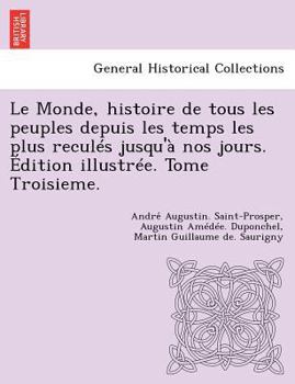 Paperback Le Monde, histoire de tous les peuples depuis les temps les plus reculés jusqu'à nos jours. Édition illustrée. Tome Troisieme. [French] Book