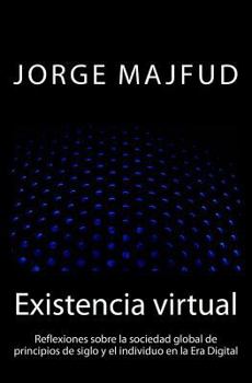 Paperback Existencia virtual: Reflexiones sobre la sociedad global de principios de siglo y el individuo en la Era Digital [Spanish] Book