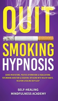 Hardcover Quit Smoking Hypnosis: Guided Meditations, Positive Affirmations & Visualizations For Smoking Addiction & Cessation, Replacing With Healthy Habits, Re Book