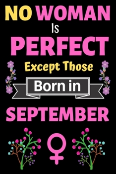 No Woman Is Perfect Except Those Born in September: No Woman Is Perfect Except Those Born in September Birthday Notebook Journal for Women and Girl. Journal Notebook of Birthdays and Christmas Gifts