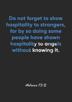 Hebrews 13:2 Notebook: Do not forget to show hospitality to strangers, for by so doing some people have shown hospitality to angels without knowing ... Christian Journal/Diary Gift, Doodle Present