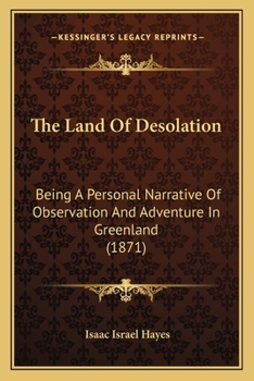 The Land Of Desolation: Being A Personal Narrative Of Observation And Adventure In Greenland