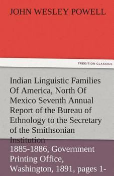 Paperback Indian Linguistic Families of America, North of Mexico Seventh Annual Report of the Bureau of Ethnology to the Secretary of the Smithsonian Institutio Book