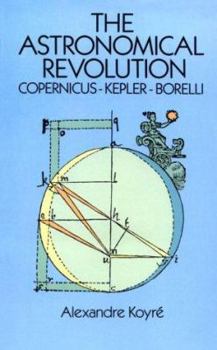 Paperback The Astronomical Revolution: Copernicus--Kepler--Borelli Book