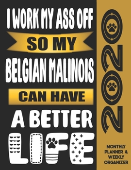 I Work My Ass Off So My Belgian Malinois Can Have A Better Life: 2020 Monthly Planner Calendar And Weekly Organizer, Income And Expense Budget Tracker For Belgian Malinois Dog Lovers