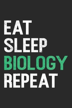 Eat Sleep Biology Repeat: Biology Notebook Blank Line Journal Lined with Lines 6x9 120 Pages Checklist Record Book Take Notes Science Biologist ... Gift for Biology Teacher Science Lover
