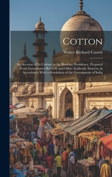 Hardcover Cotton: An Account of Its Culture in the Bombay Presidency, Prepared From Government Records and Other Authentic Sources, in A Book