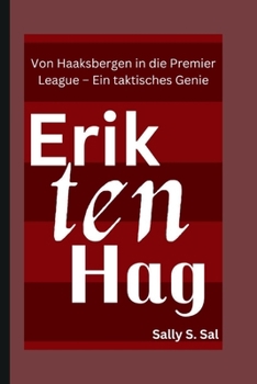 ERIK TEN HAG: Von Haaksbergen in die Premier League – Ein taktisches Genie (German Edition)
