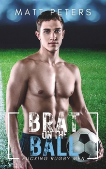 Brat on the Ball: An M/M Sports Romance (Rucking Rugby Men)