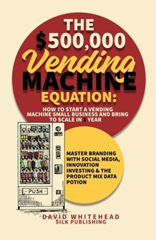 Paperback The $500,000 Vending Machine Equation: Master Branding with Social Media, Innovation Investing & The Product Mix Data Potion Book