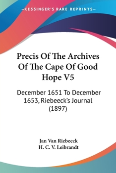 Paperback Precis Of The Archives Of The Cape Of Good Hope V5: December 1651 To December 1653, Riebeeck's Journal (1897) Book