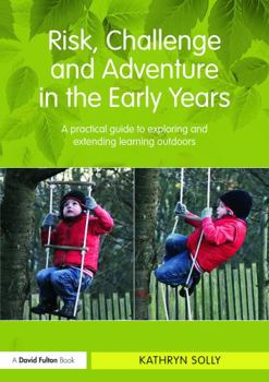 Paperback Risk, Challenge and Adventure in the Early Years: A practical guide to exploring and extending learning outdoors Book