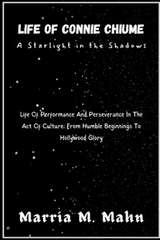 Paperback Life of Connie Chiume A Starlight in the Shadows: Life Of Performance And Perseverance In The Act Of Culture, From Humble Beginnings To Hollywood Glor Book